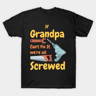 If Grandpa Can't Fix It We're All Screwed T-Shirt